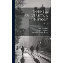 Cornell University， a History; Volume 1
