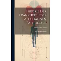 Theorie Der Krankheit Oder Allgemeinen Pathologie： Nach Dem Lat. Original