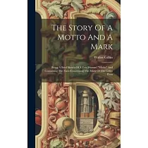 The Story Of A Motto And A Mark： Being A Brief Sketch Of A Few Printers’ "marks" And Containing The Facts Concerning The Mark Of The Gilliss Press