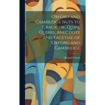 Oxford and Cambridge Nuts to Crack， or， Quips， Quirks， Anecdote and Facetiae of Oxford and Cambridge