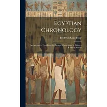 Egyptian Chronology： An Attempt to Conciliate the Ancient Schemes and to Educe a Rational System