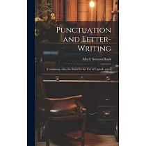 Punctuation and Letter─Writing： Containing， Also， the Rules for the Use of Capital Letters