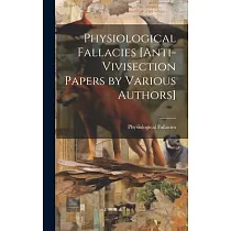 Physiological Fallacies [Anti─Vivisection Papers by Various Authors]