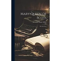 Mary Queen of Scots： Her Life Story