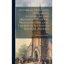 Historical Notes and Documents Illustrating the Organization of the Protestant Episcopal Church in the United States of America