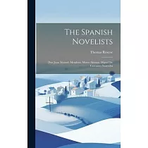 The Spanish Novelists： Don Juan Manuel. Mendoza. Mateo Aleman. Miguel De Cervantes Saavedra