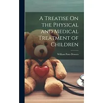 A Treatise On the Physical and Medical Treatment of Children
