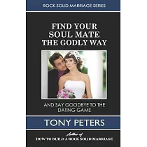 Find Your Soul Mate the Godly Way： And Say Goodbye To The Dating Game