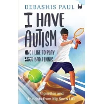 I Have Autism And I Like To Play Bad Tennis： Vignettes and Insights from My Son’s Life