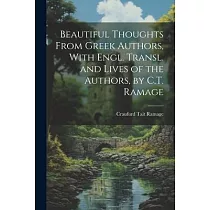 Beautiful Thoughts From Greek Authors， With Engl. Transl. and Lives of the Authors， by C.T. Ramage