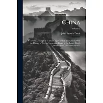 China： A General Description of That Empire and Its Inhabitants; With the History of Foreign Intercourse Down to the Events W