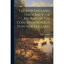 The New England Theocracy ── a History of the Congregationalists in New England