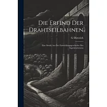 Die Erfind Der Drahtseilbahnen： Eine Studie Aus Der Entwicklungsgeschichte Des Ingenieurwesens