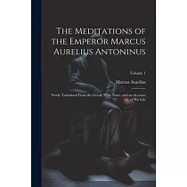 The Meditations of the Emperor Marcus Aurelius Antoninus： Newly Translated From the Greek： With Notes， and an Account of His Life; Volume 1