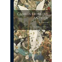 Cameos From the Antique; Or， the Cabinet of Mythology