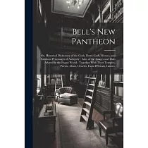Bell’s New Pantheon： Or， Historical Dictionary of the Gods， Demi─Gods， Heroes， and Fabulous Personages of Antiquity： Also， of the Images an