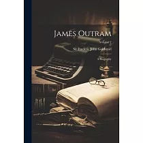 James Outram： A Biography; Volume 2