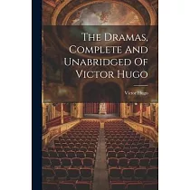 The Dramas， Complete And Unabridged Of Victor Hugo