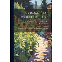 Commercial Violet Culture： A Treatise on the Growing and Marketing of Violets for Profit