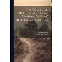 The Collected Writings Of Dougal Graham， ’skellat" Bellman Of Glasgow; Volume 1