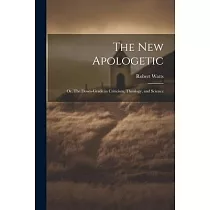 The New Apologetic; or， The Down─Grade in Criticism， Theology， and Science
