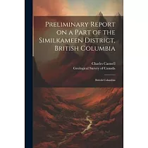 Preliminary Report on a Part of the Similkameen District， British Columbia： British Columbia