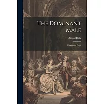 The Dominant Male： Essays and Plays