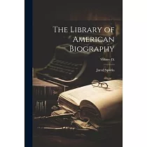 The Library of American Biography; Volume IX