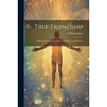 True Friendship： A Discourse Commemorative of the Life and Character