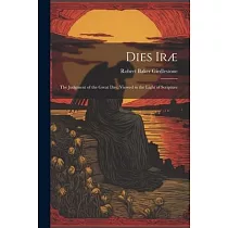 Dies Iræ： The Judgment of the Great Day， Viewed in the Light of Scripture
