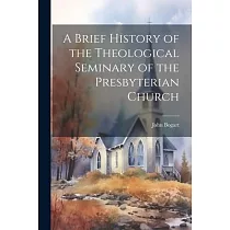 A Brief History of the Theological Seminary of the Presbyterian Church