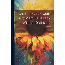 What To Do， And How To Be Happy While Doing It