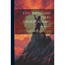 Five Thousand Miles Underground： Or， The Mystery Of The Centre Of The Earth