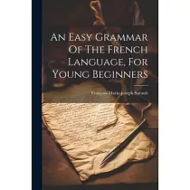 An Easy Grammar Of The French Language， For Young Beginners