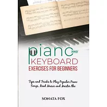 PIANO & Keyboard Exercises for Beginners： Tips and Tricks to Play Popular Piano Songs， Read Music and Master the Techniques