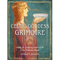 Celtic Goddess Grimoire： Invoke the Enduring Power of the Celtic Feminine Divine