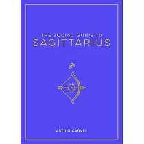 The Zodiac Guide to Sagittarius： The Ultimate Guide to Understanding Your Star Sign， Unlocking Your Destiny and Decoding the Wisdom of the Stars
