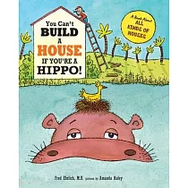 You Can’t Build a House If You’re a Hippo： A Book About All Kinds of Houses