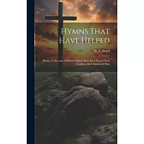 Hymns That Have Helped： Being a Collection of Hymns Which Have Been Found Most Useful to the Children of Men
