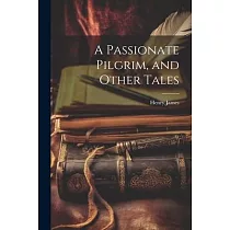 A Passionate Pilgrim， and Other Tales