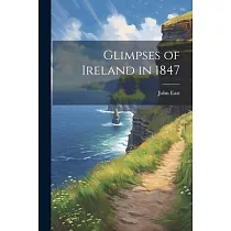 Glimpses of Ireland in 1847