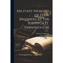 Military Memoirs of Four Brothers， by the Survivor [T. Fernyhough]