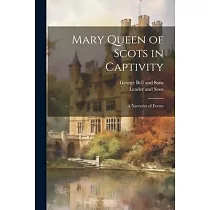 Mary Queen of Scots in Captivity： A Narrative of Events