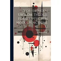 Vorlesungen Uber Die Theorie For Elliptischen Modulfunctionen