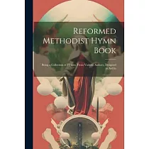 Reformed Methodist Hymn Book： Being a Collection of Hymns， From Various Authors， Designed to aid In