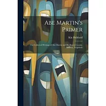 Abe Martin’s Primer： The Collected Writings of Abe Martin and his Brown County， Indiana， Neighbors