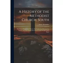 A History of the Methodist Church， South： The United Presbyterian Church， The Cumberland Presbyterian Church， and The Presbyterian Church， South， in T