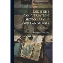 Bædeker’s Conversation Dictionary In Four Languages： English， French， German， Italian