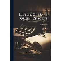 Letters Of Mary Queen Of Scots