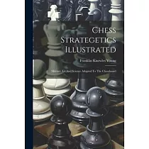 Chess Strategetics Illustrated： Military Art And Science Adapted To The Chessboard